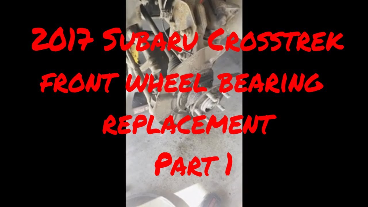 2017 Subaru Crosstrek front wheel bearing replacement Part 1