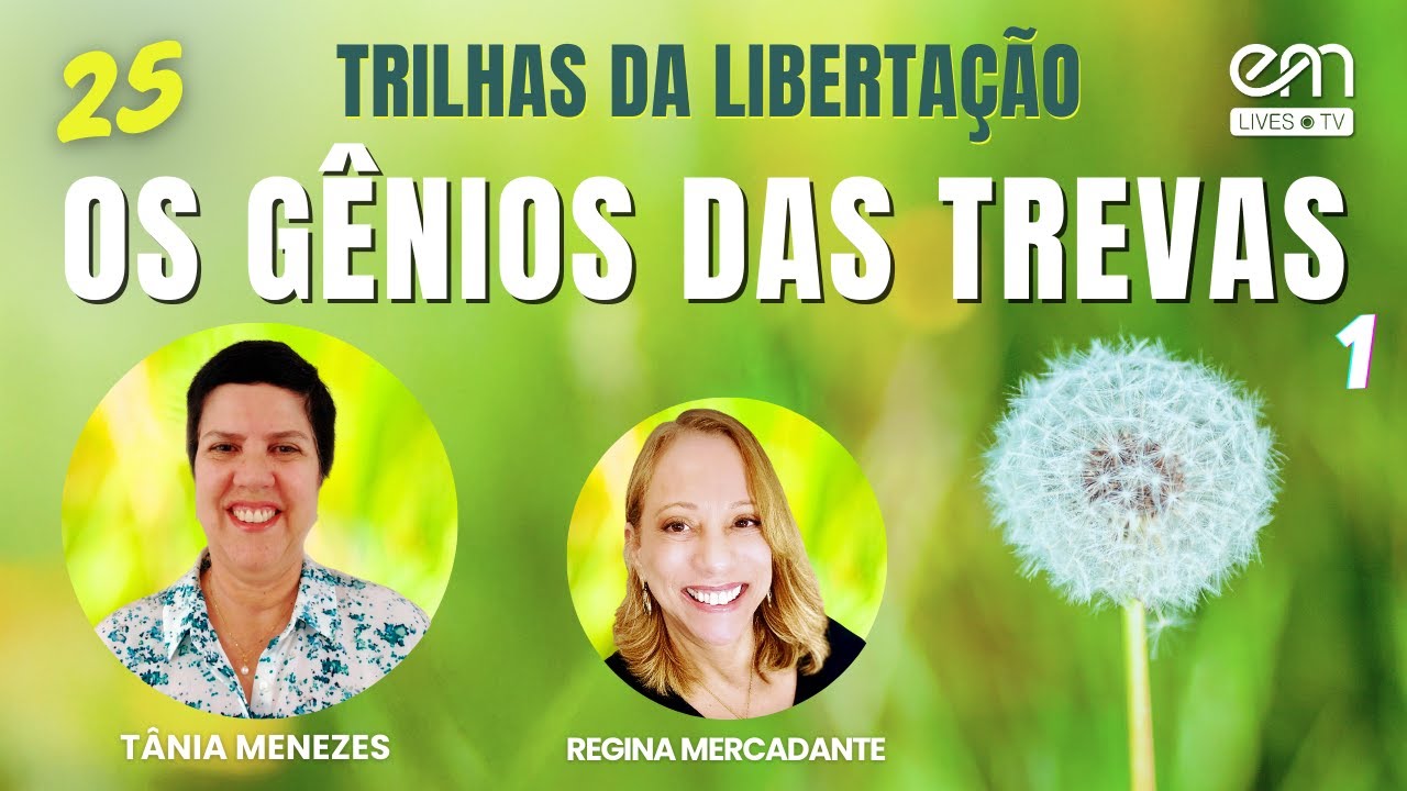 TRILHAS DA LIBERTAÇÃO #25 OS GÊNIOS DAS TREVAS  (Parte 1) | Tânia Menezes e Regina Mercadante