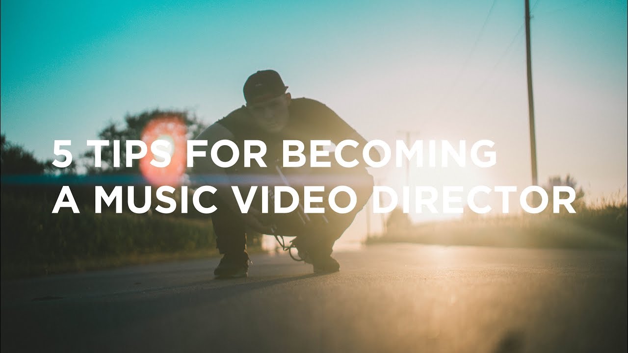 5 Tips to Becoming a Music Video Director