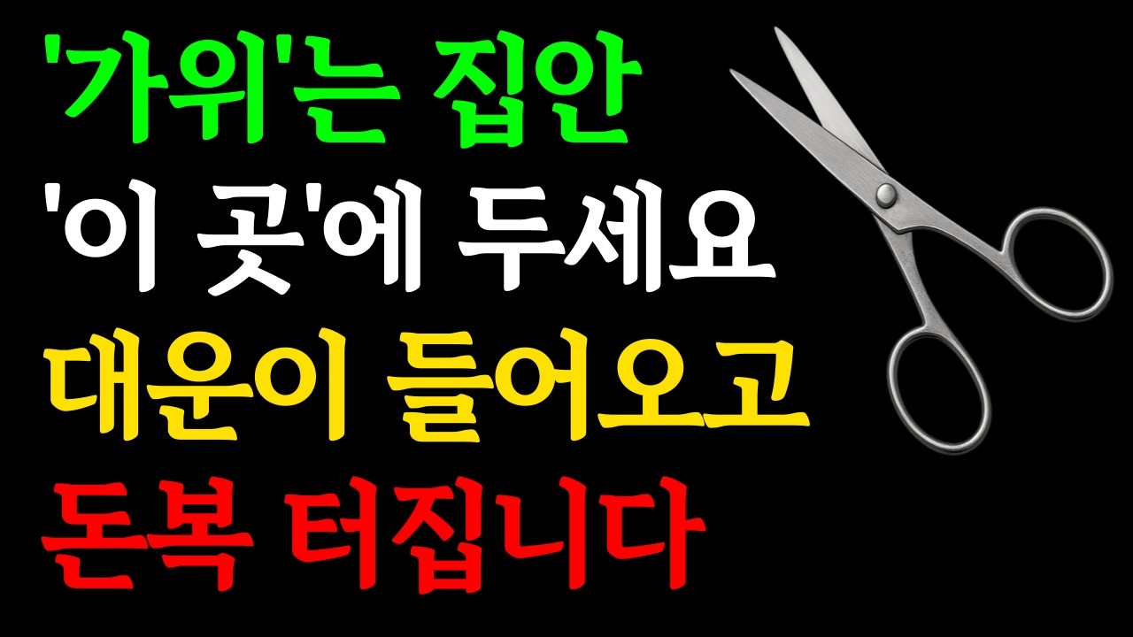 부자되려면 '가위'는 집안 '이곳'에 두세요, 돈복 쏟아집니다｜잘못 두면 금전운 끊깁니다｜재물운 부르는 부잣집 가위 개운법, 두는 위치｜장사 매매 잘되는법｜재물복 대운 풍수