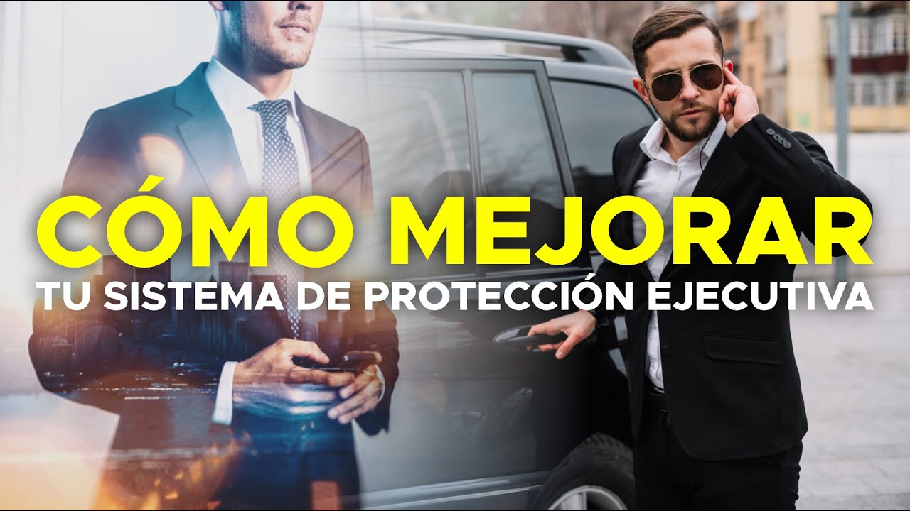 Cómo mejorar tu sistema de Protección Ejecutiva