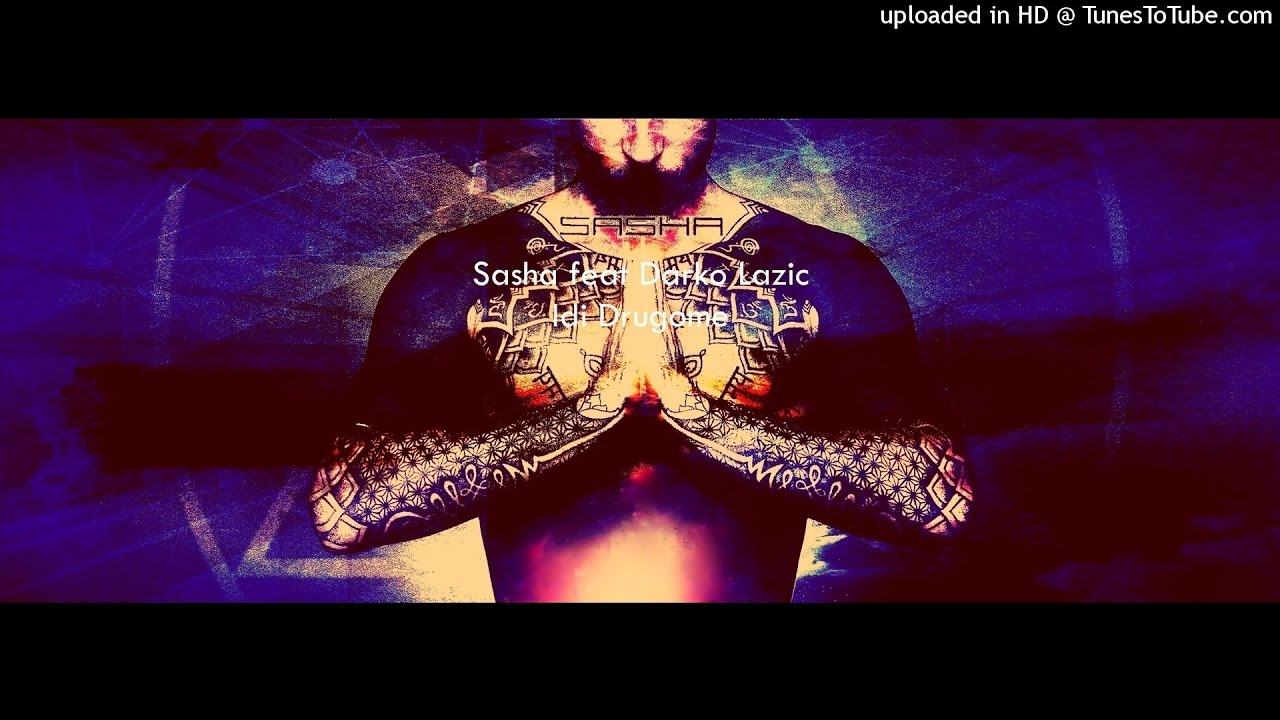 Sasha Feat Darko Lazic - Idi Drugome