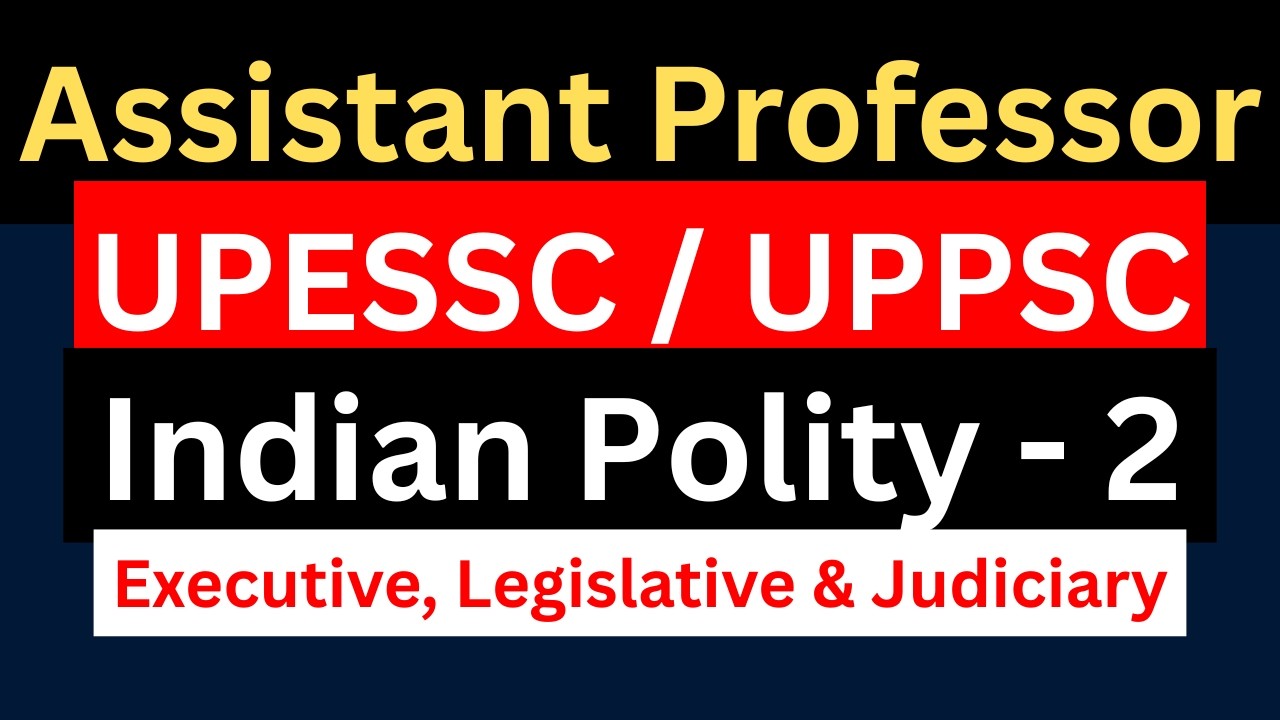 UPESSC / UPPSC Assistant Professor Indian Polity (Executive, Legislative & Judiciary) |UPHESC Adv 51