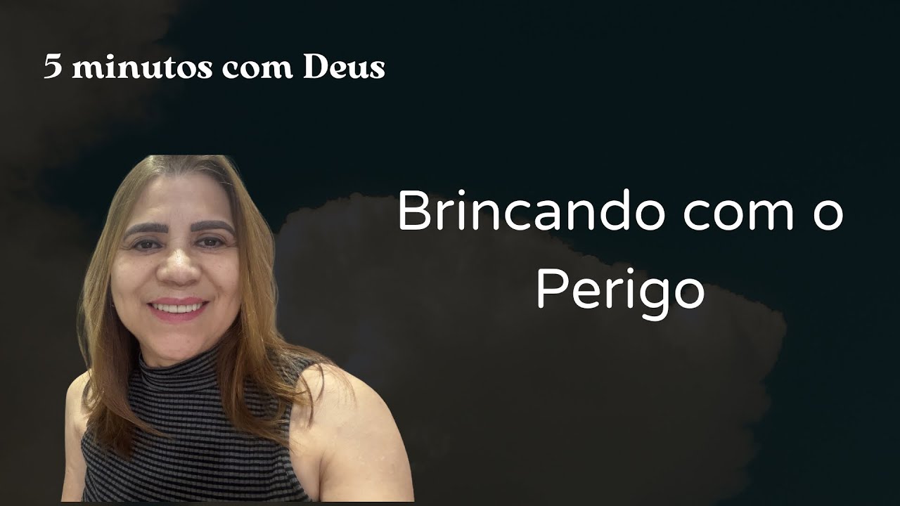 5 minutos com Deus - Brincando com o Perigo