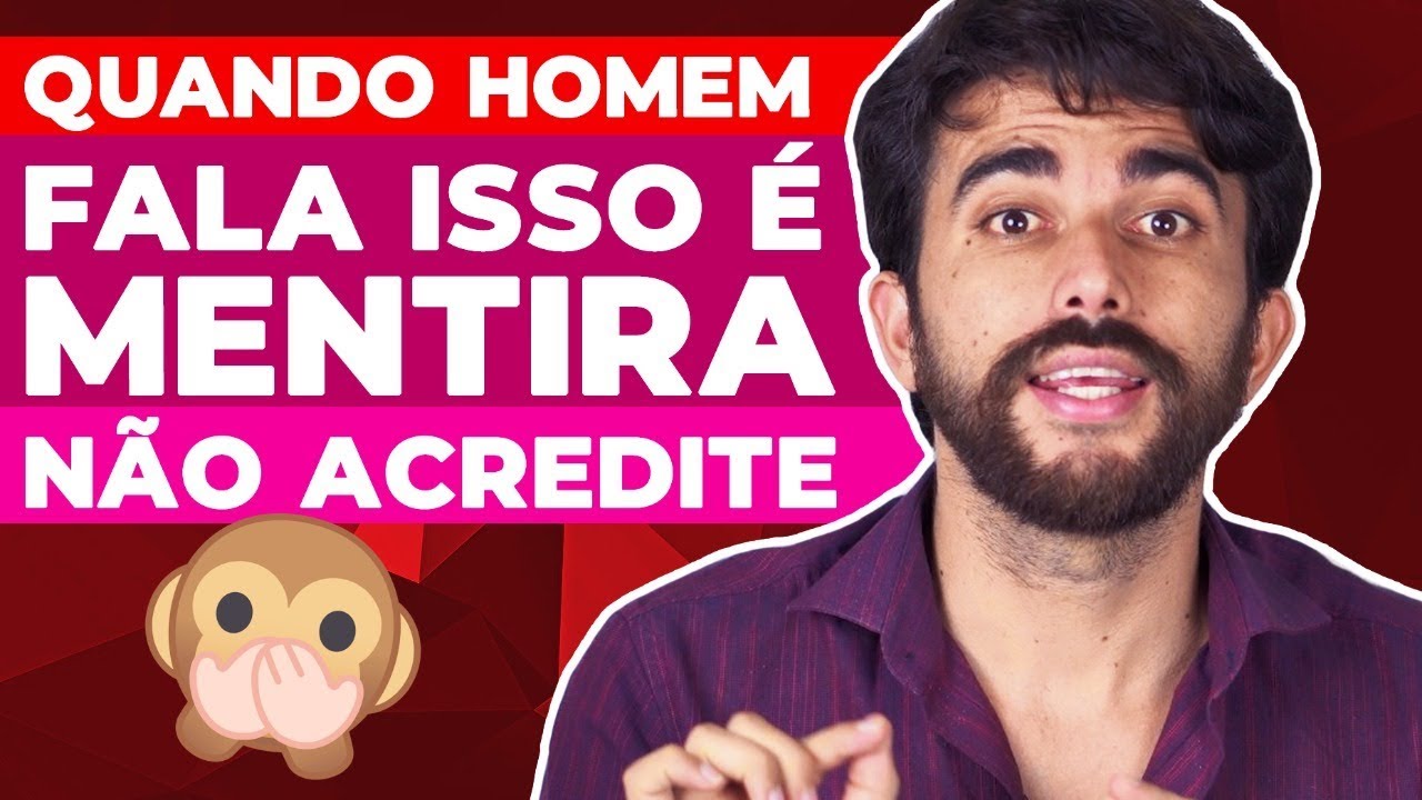 QUANDO HOMEM FALA ISSO É MENTIRA NÃO ACREDITE