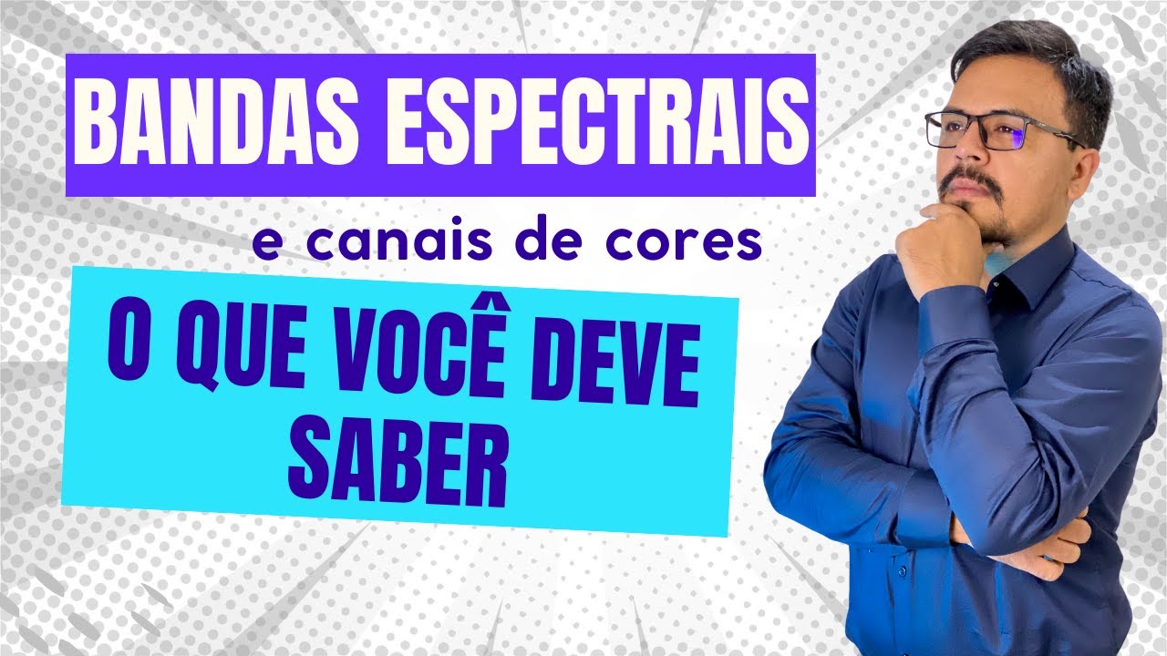 Bandas Espectrais e Canais de Cores - O que você deve saber!