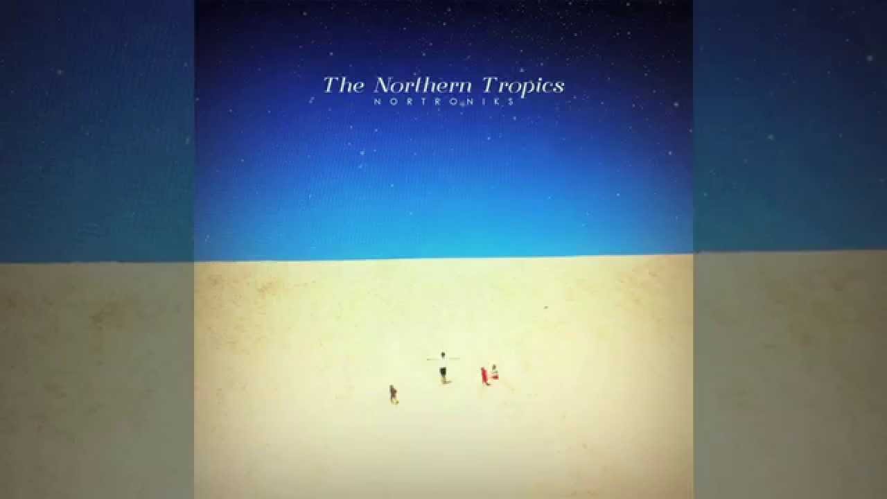 Nortroniks - The Northern Tropics [Album Stream]