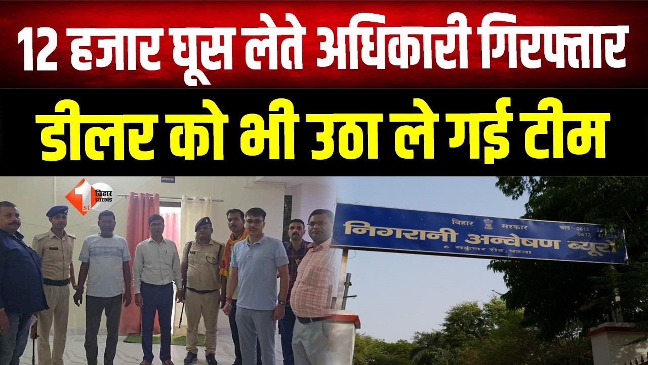 Bihar के बेगूसराय में विजिलेंस टीम की कार्रवाई ,12 हजार रुपये रिश्वत लेते रंगे हाथ गिरफ्तार