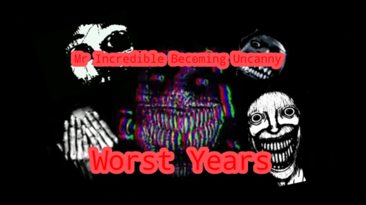 Mr Incredible Becoming Uncanny: Worst Years