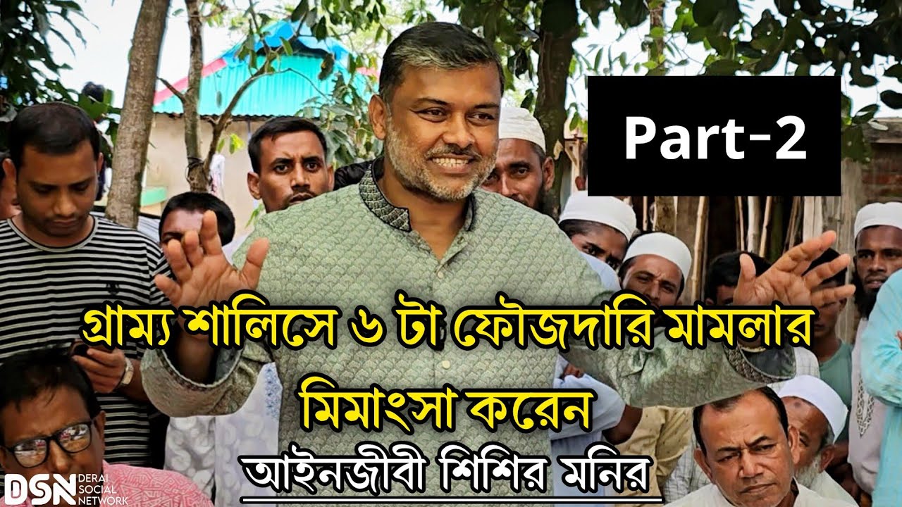 গ্রাম্য শালিসে ৬টা ফৌজদারি মামলার আপোষ মিমাংসা করেন আইনজীবী শিশির মনির! Part-2