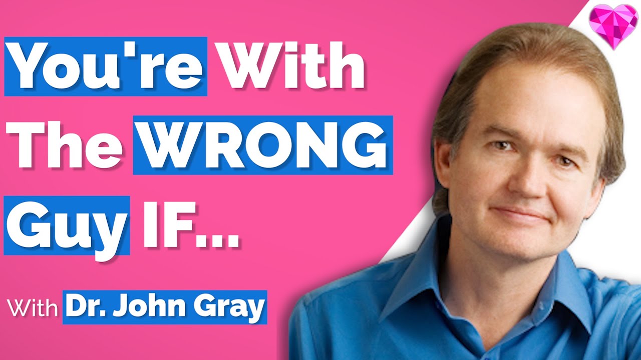You're With The WRONG Guy IF... (Shocking)!  With John Gray