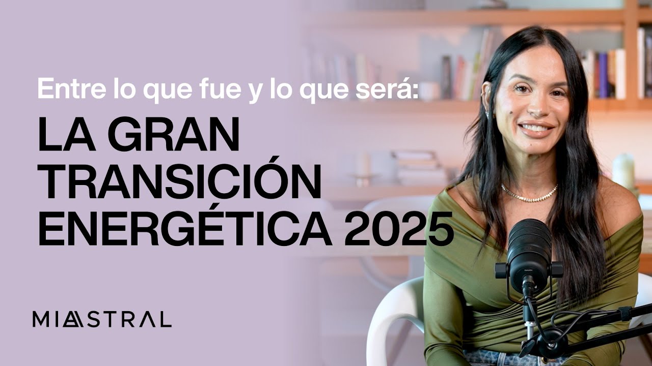 Entre lo que fue y lo que ser&aacute;: la gran transici&oacute;n energ&eacute;tica 2025
