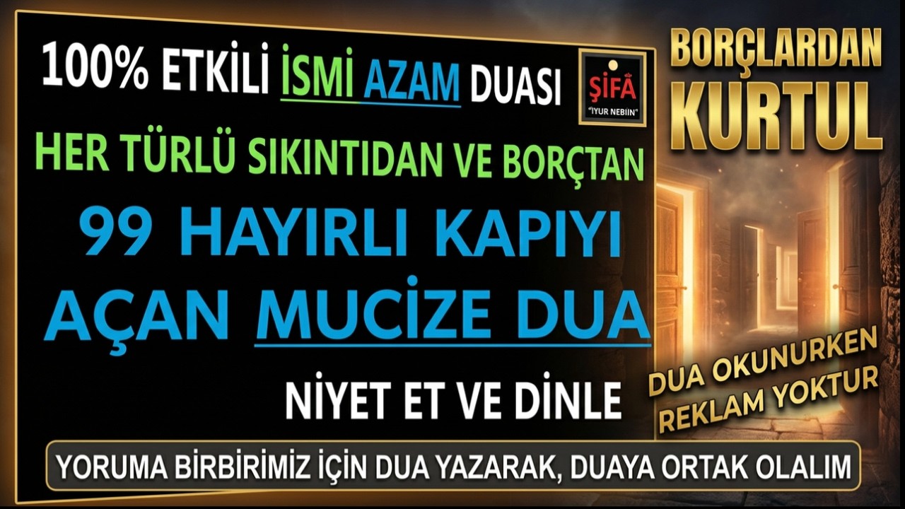 99 HAYIRLI KAPIYI A&Ccedil;AN MUCİZE DUA - HER T&Uuml;RL&Uuml; SIKINTIDAN VE BOR&Ccedil;TAN KURTARIR.