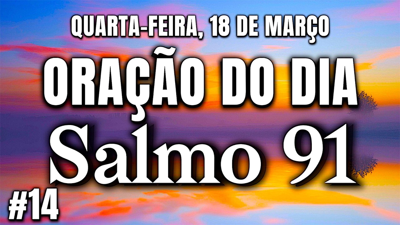 ORAÇÃO DO DIA QUARTA-FEIRA 18 DE MARÇO - Salmo 91 A Oração Mais Poderosa Da Bíblia!