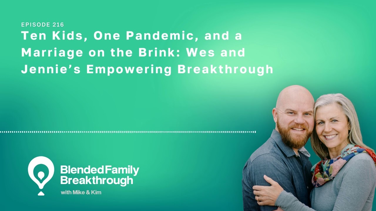 216. Ten Kids, One Pandemic, and a Marriage on the Brink: Wes and Jennie’s Empowering Breakthrough