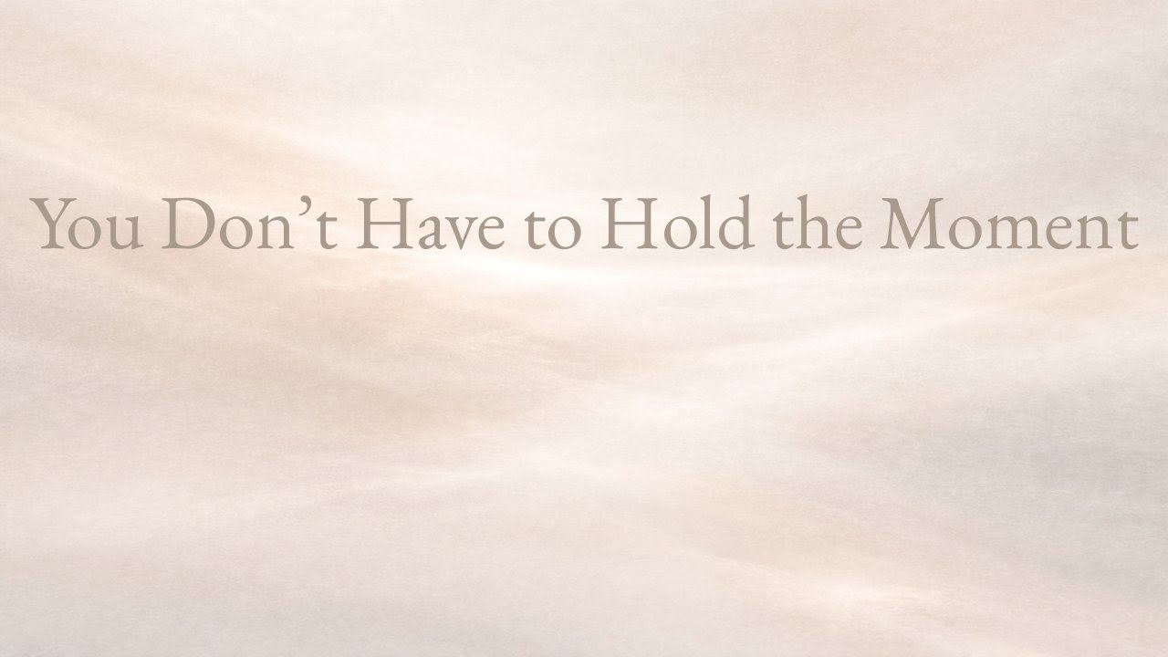 167 You Don’t Have to Hold the Moment
