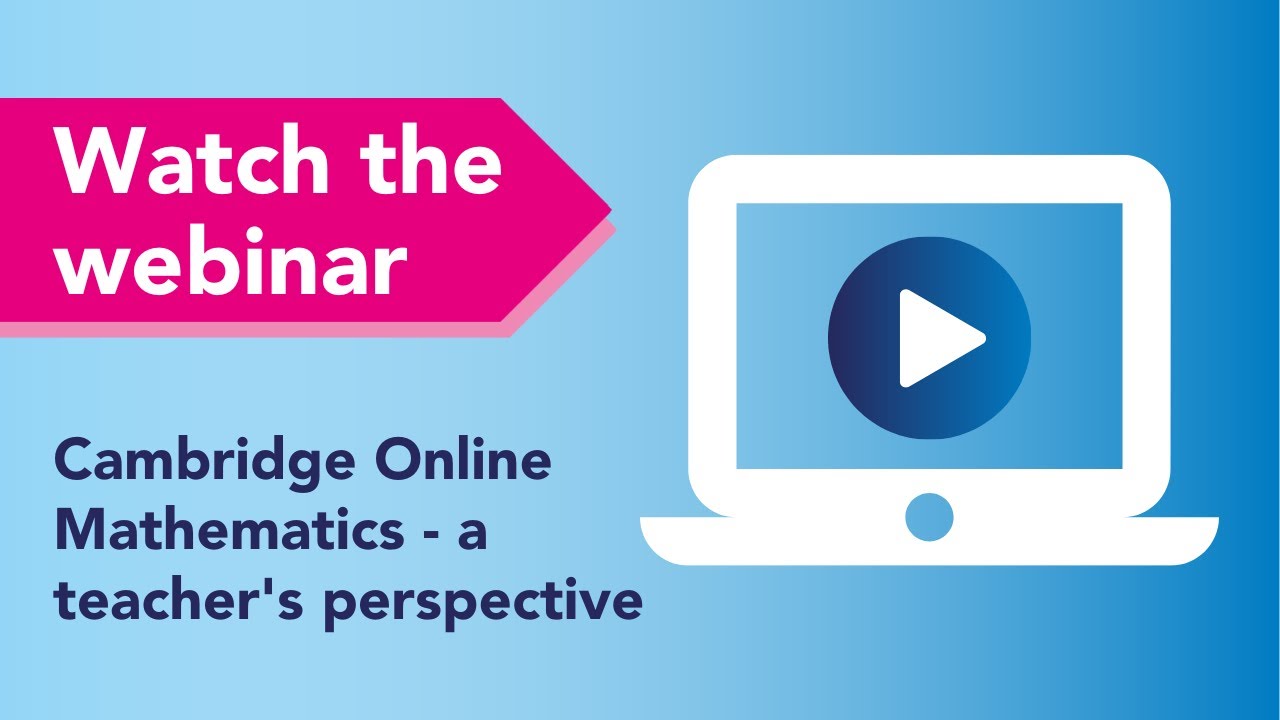 Cambridge Online Mathematics - a teacher's perspective (Webinar)