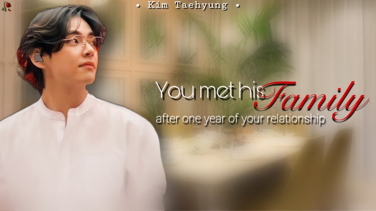 ~You met his family after one year of your relationship~ | TAEHYUNG FF | BTS STORY LINES