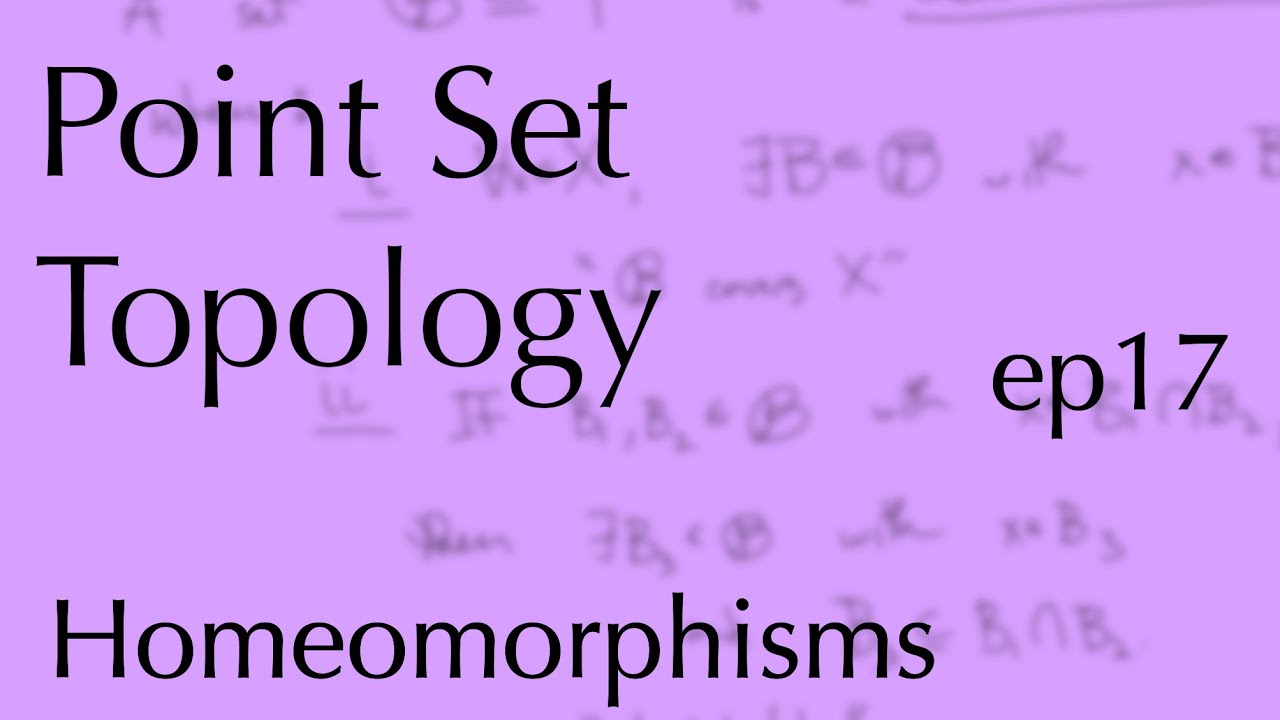 Topology ep17: Homeomorphisms (Mar 7, 2023)