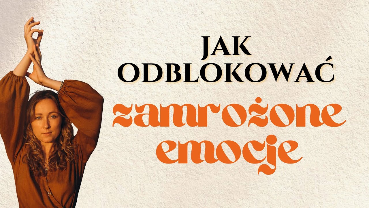 Jak odblokować zamrożone emocje - prosty sposób. Uwolnij zablokowane emocje z ciała.