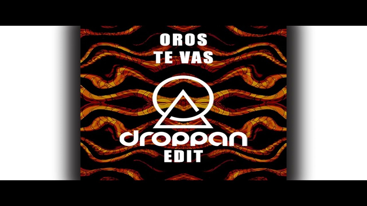 OROS - Te Vas (DROPPAN Edit)