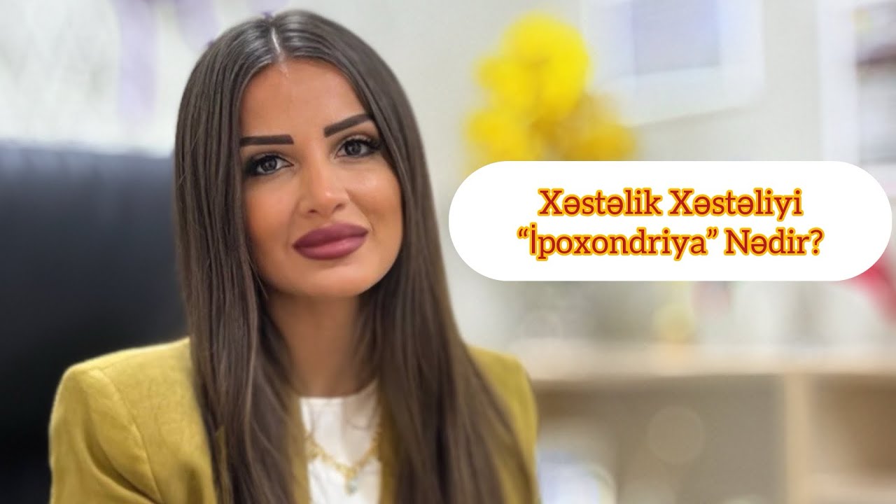 İpoxondriya (Xəstəlik Xəstəliyi) Nədir? Simptomlar və Müalicəsi | Psixiatr izah edir