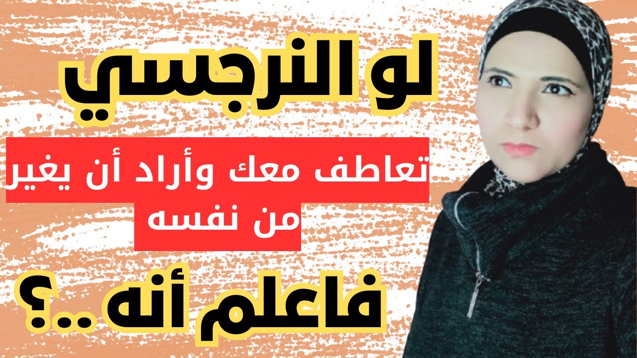 لو النرجسي تعاطف معك وأراد أن يغير من نفسه فاعلم أنه؟
