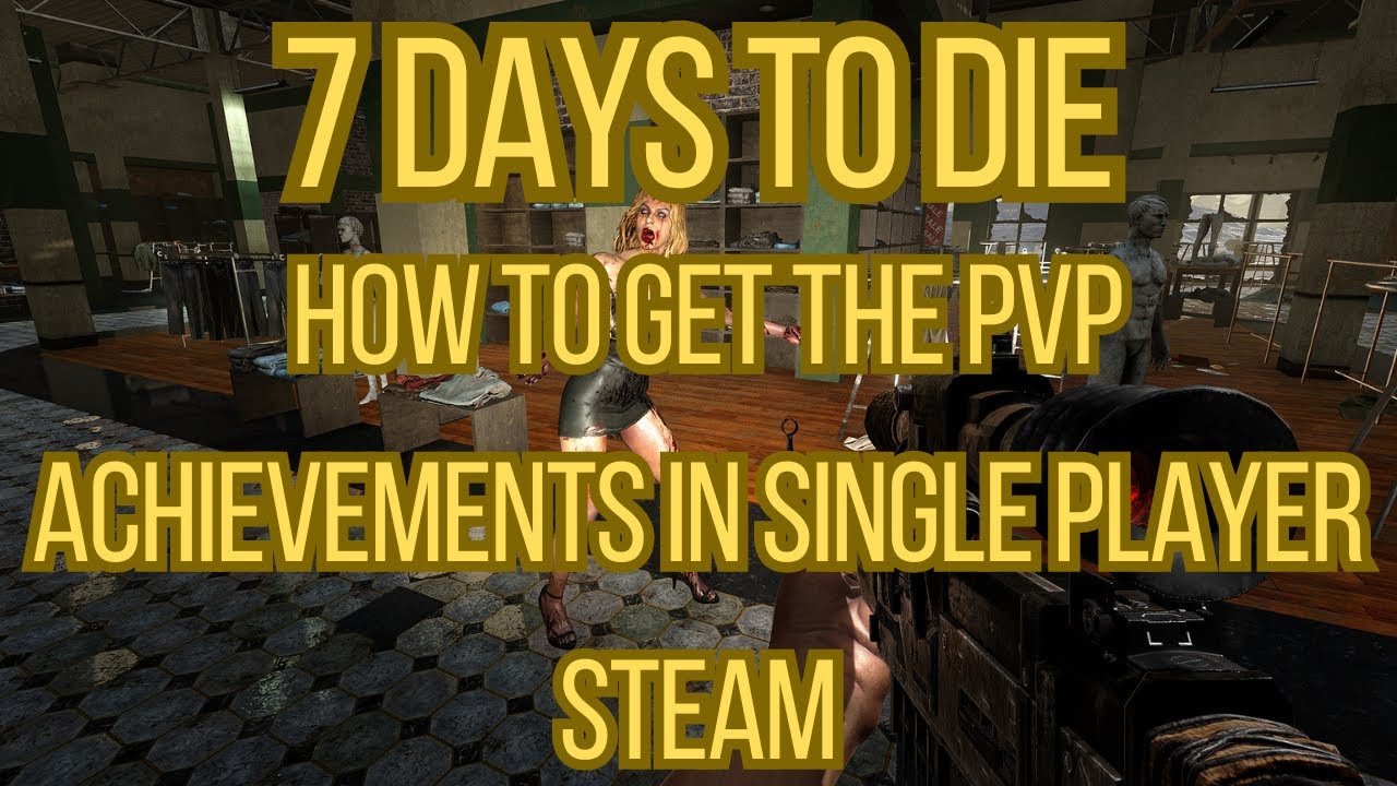 7 Days To Die How To Get The PVP Achievements in Single Player Steam