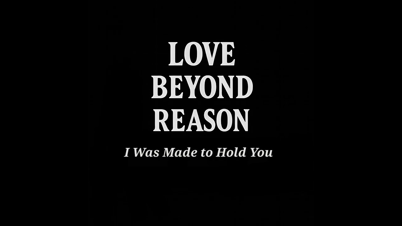 I Was Made to Hold You - Love Beyond Reason