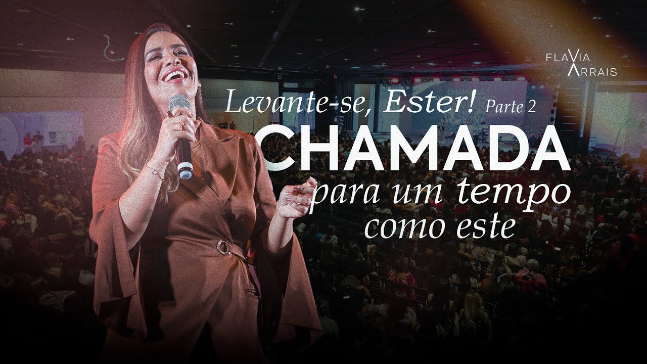 Levante se, Ester! Chamada para um tempo como este | Parte 2/3 | Flavia Arrais