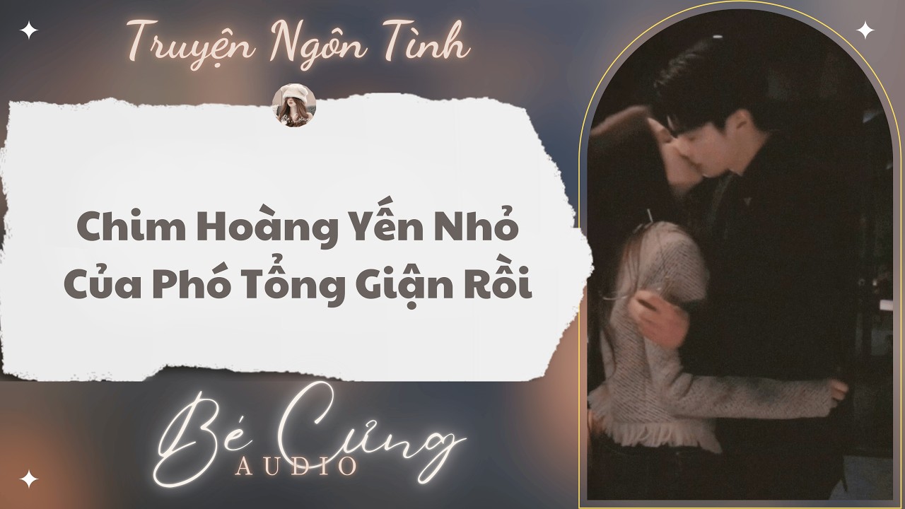 Truyện Audio || Chim Hoàng Yến Nhỏ Của Phó Tổng Giận Rồi || Bé Cưng Audio