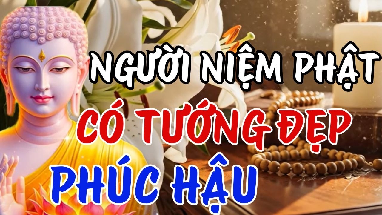 Người Niệm Phật Có Tướng Đẹp Phúc Hậu | Niệm Phật