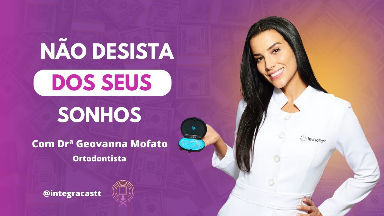 N&Atilde;O DESISTA DOS SEUS SONHOS (Dra Geovanna Mofato) | IntegraCAST #023