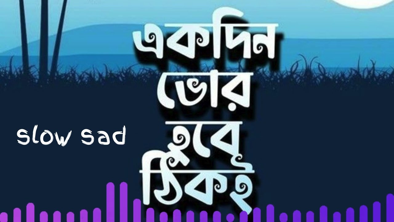 Ēka dina bhōra habē ṭhika'i(এক দিন ভোর হবে ঠিকই) (slow sad)