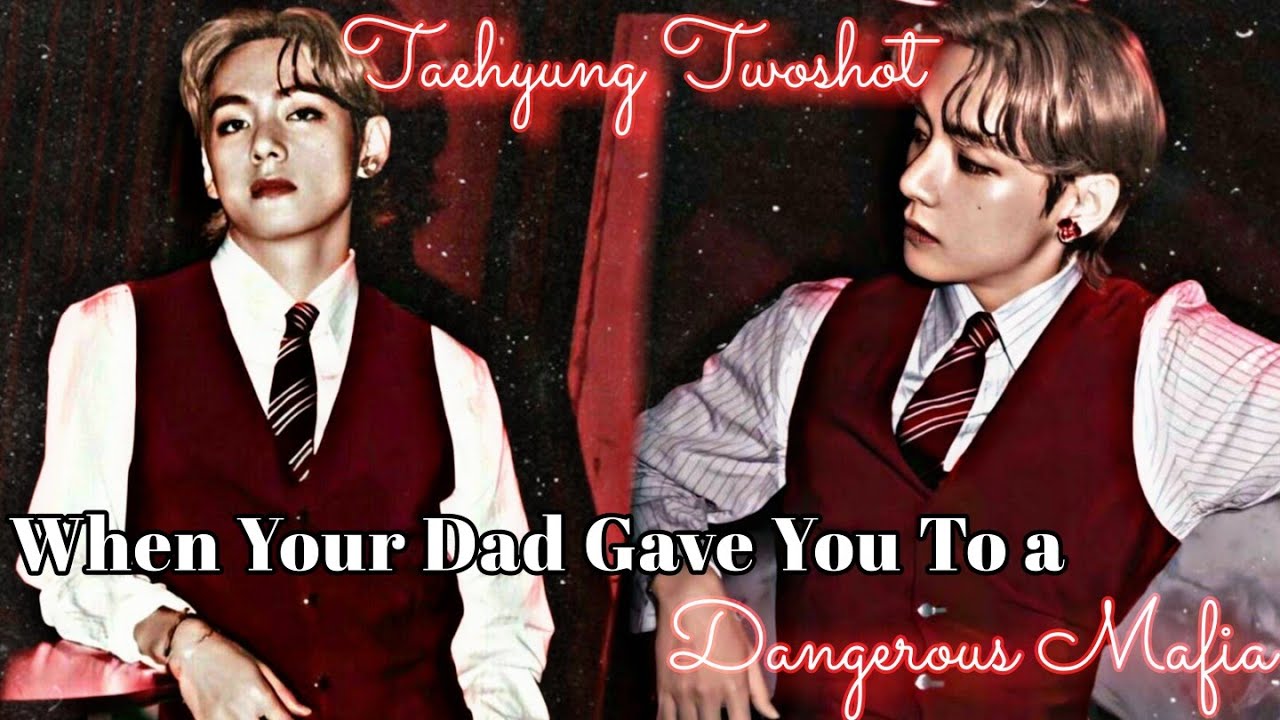 When Your Dad Gave You To a Dangerous Mafia •TAEHYUNG TWOSHOT• {2/2}