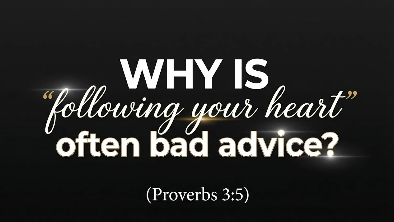 WHY is FOLLOWING your HEART often BAD ADVICE? | (PROVERBS 3:5)