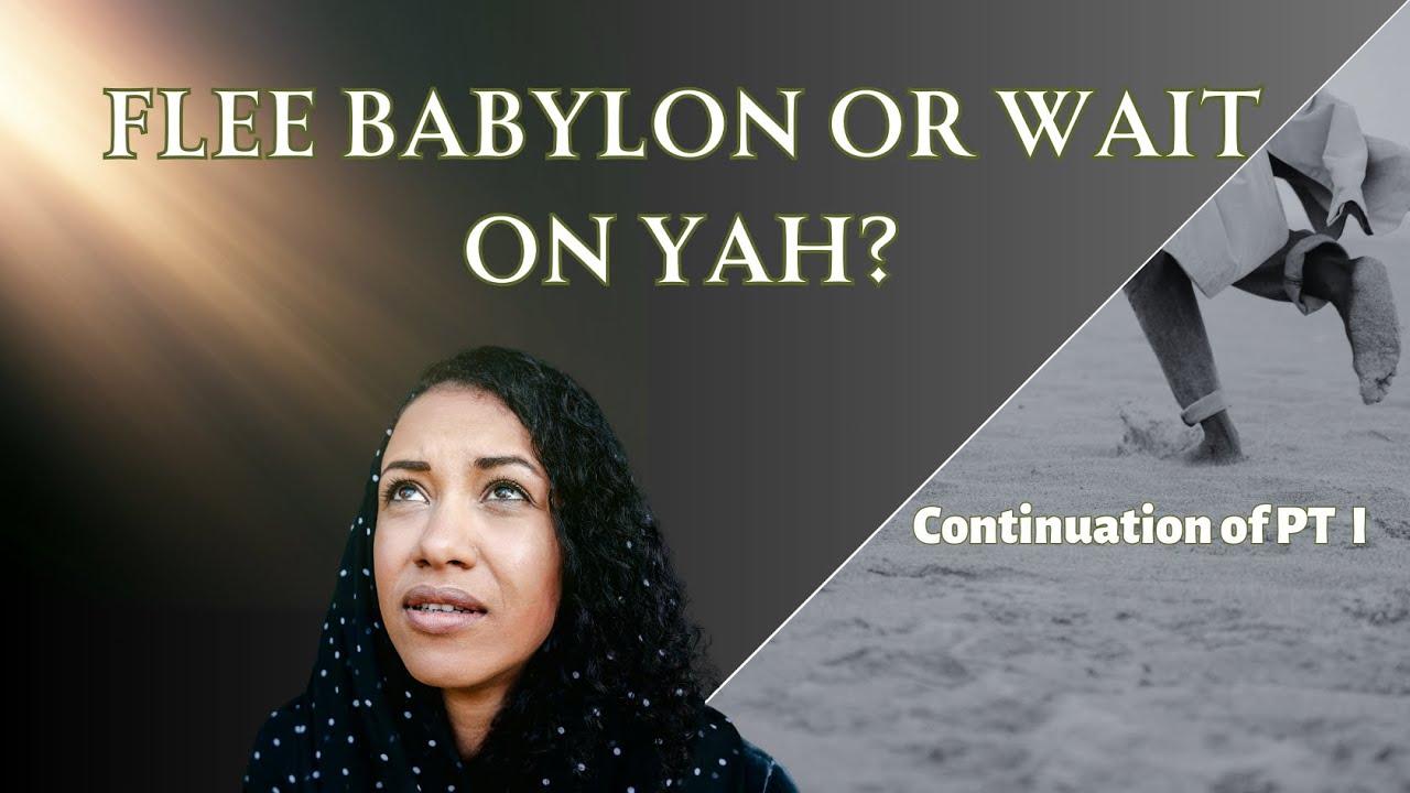 Flee Babylon Or Wait On Yah: Continuation of PT 1