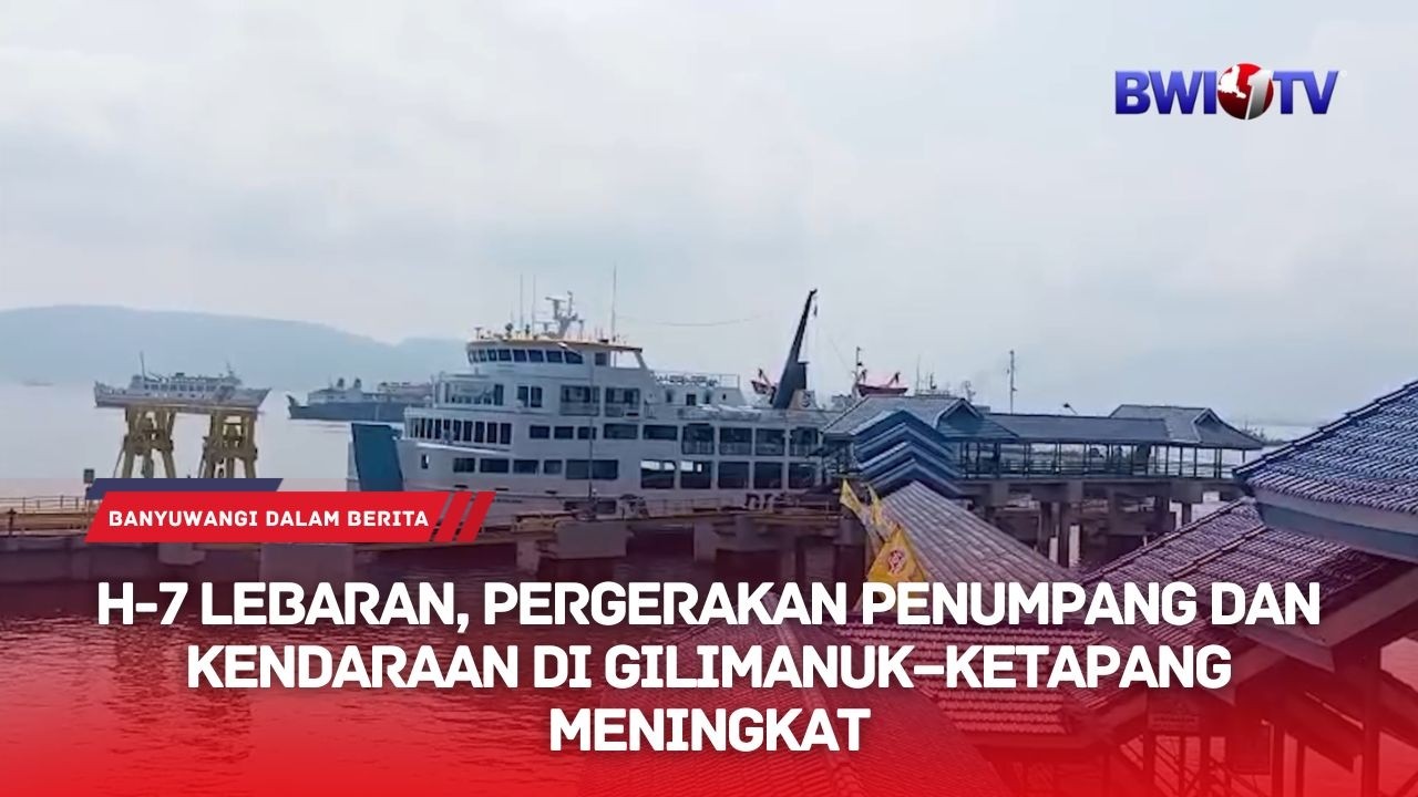 H 7 LEBARAN, PERGERAKAN PENUMPANG DAN KENDARAAN DI GILIMANUK–KETAPANG MENINGKAT