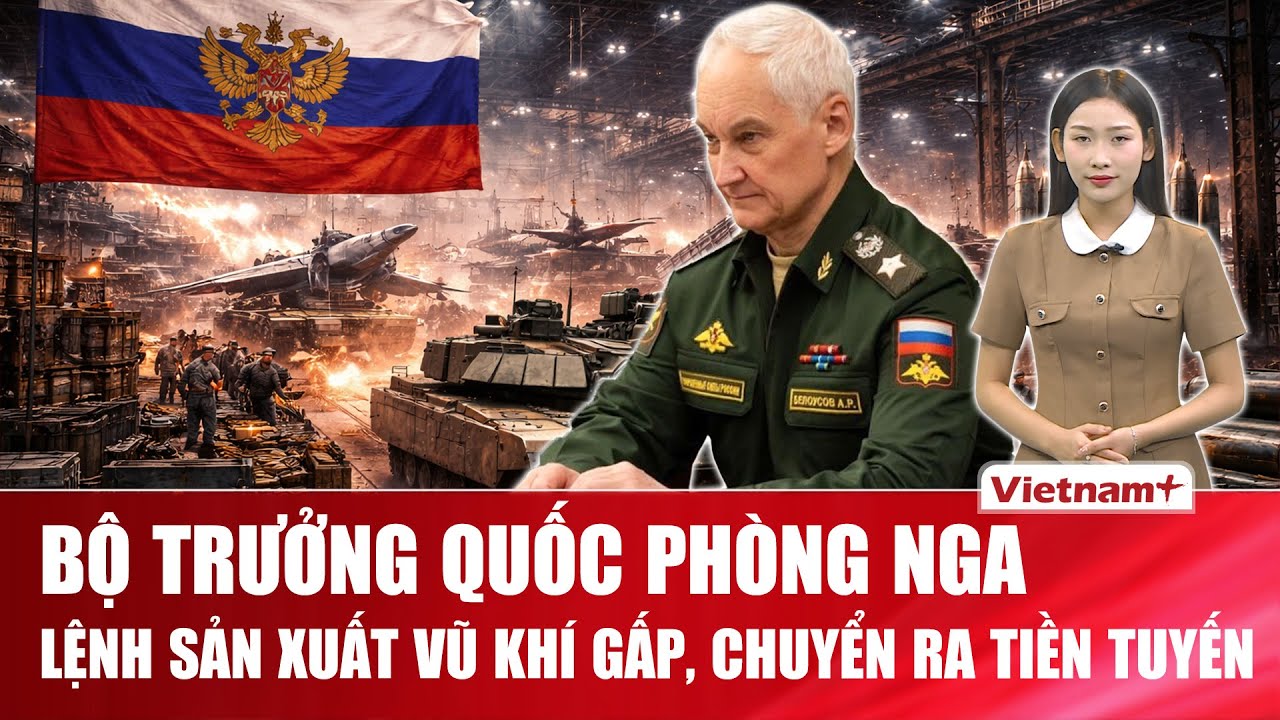 Thời sự Quốc tế sáng 5/2: Bộ trưởng Quốc phòng Nga bất ngờ lệnh sản xuất vũ khí,chuyển ra tiền tuyến