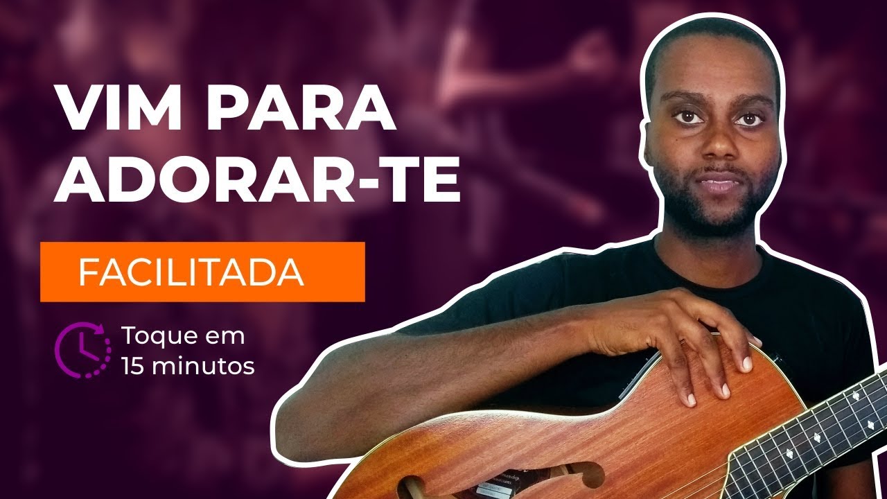 Como Tocar Vim Para Adorar-te em 15 minutos - SEM PESTANA [AULA DE VIOLÃO]