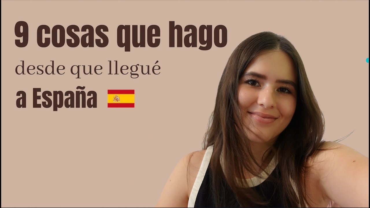 9 COSAS QUE HAGO DESDE QUE LLEGUÉ A ESPAÑA
