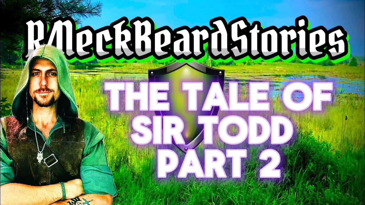 Tales of Sir Todd: Part 2, R/NeckBeardStories