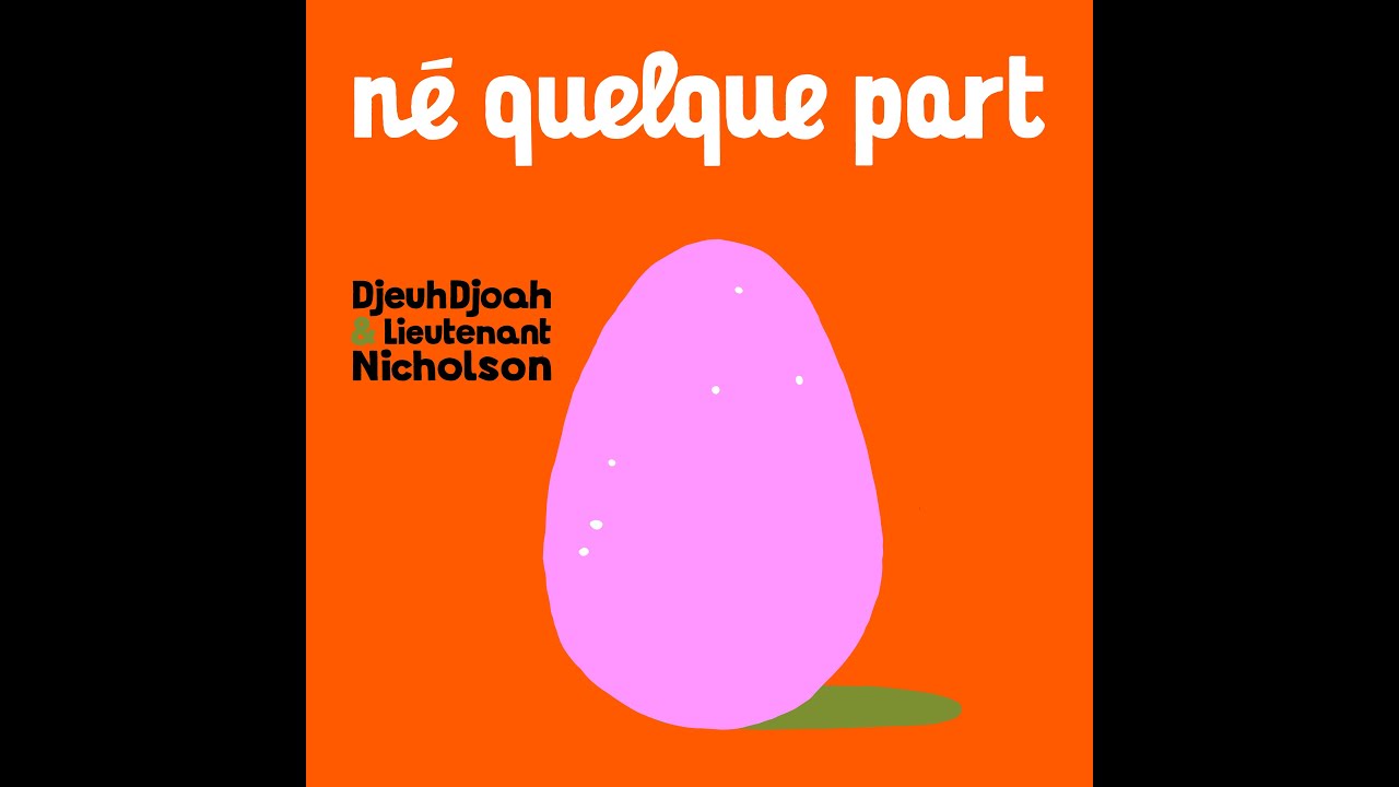 DjeuhDjoah & Lieutenant Nicholson : Né quelque part