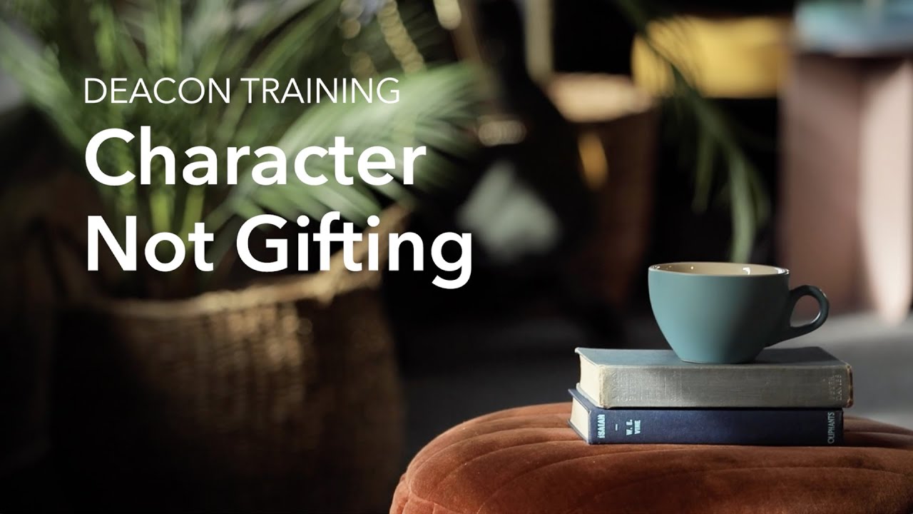 06 Character Not Gifting | Deacons Training
