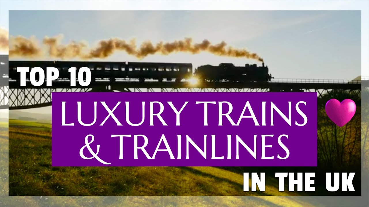 Top 10 Luxury Trains & Trainlines in the UK | A Heritage Travel Guide