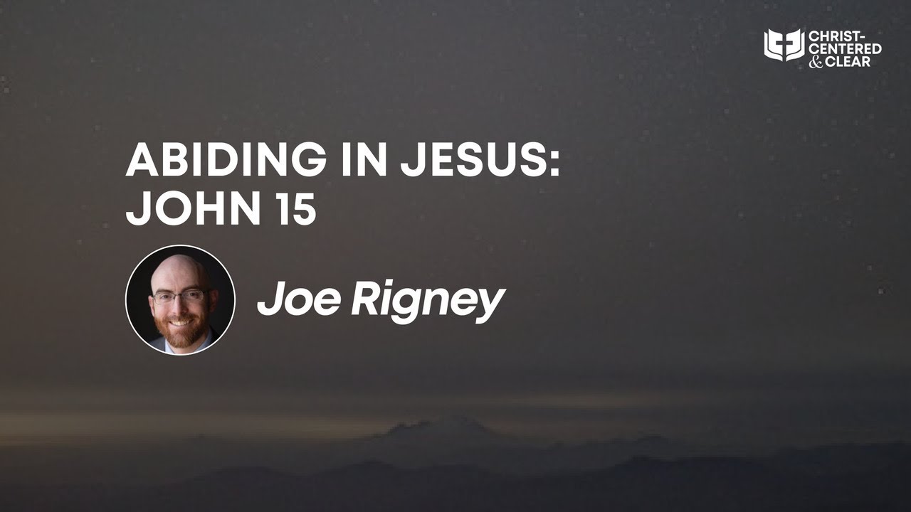 Joe Rigney - Abiding in Jesus: John 15 - CC&C Conference 2021