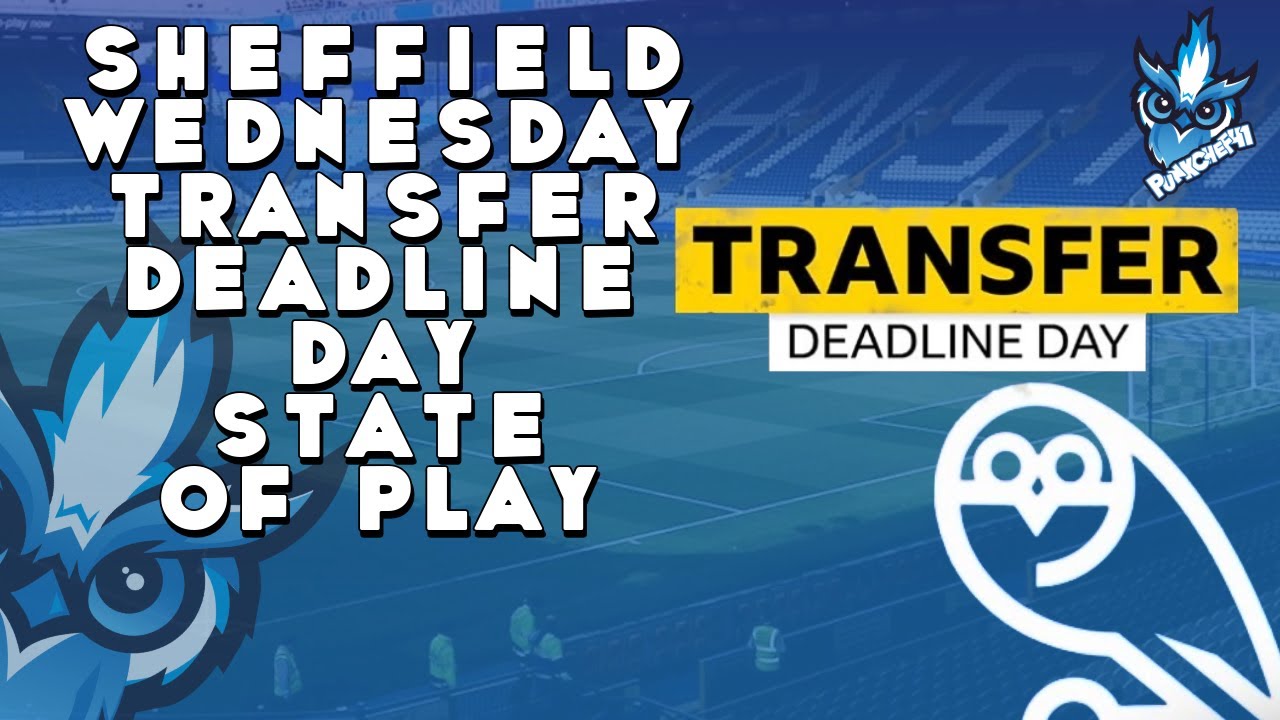 SHEFFIELD WEDNESDAY TRANSFER DEADLINE DAY STATE OF PLAY