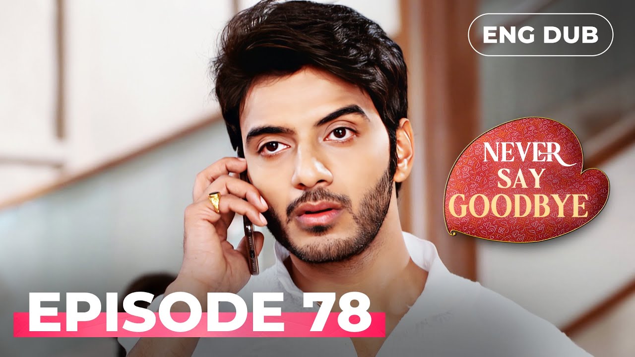 Never Say Goodbye | Full Episode 78 | Indian Series in English Dubbed | Indian Drama