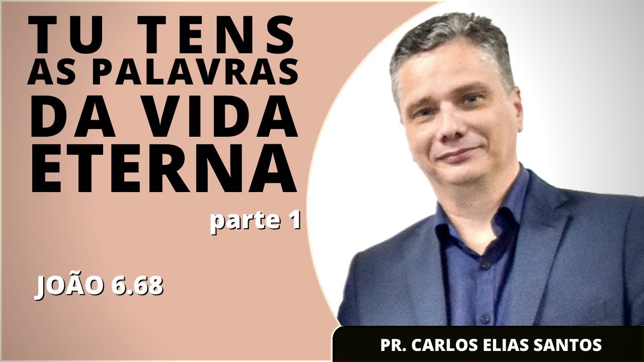 TU TENS AS PALAVRAS DA VIDA ETERNA parte 1 (João 6: 68) | Pr. Carlos Elias Santos
