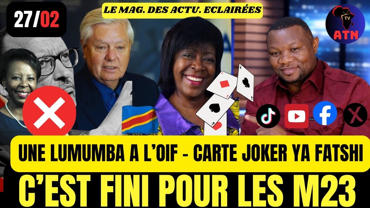 27/2 :🔥UNE LUMUMBA A L’OIF - CARTE JOKE YA FATSHI / C'EST FINI POUR LES M23 / LINDSAY GRAHAM AVEC PK
